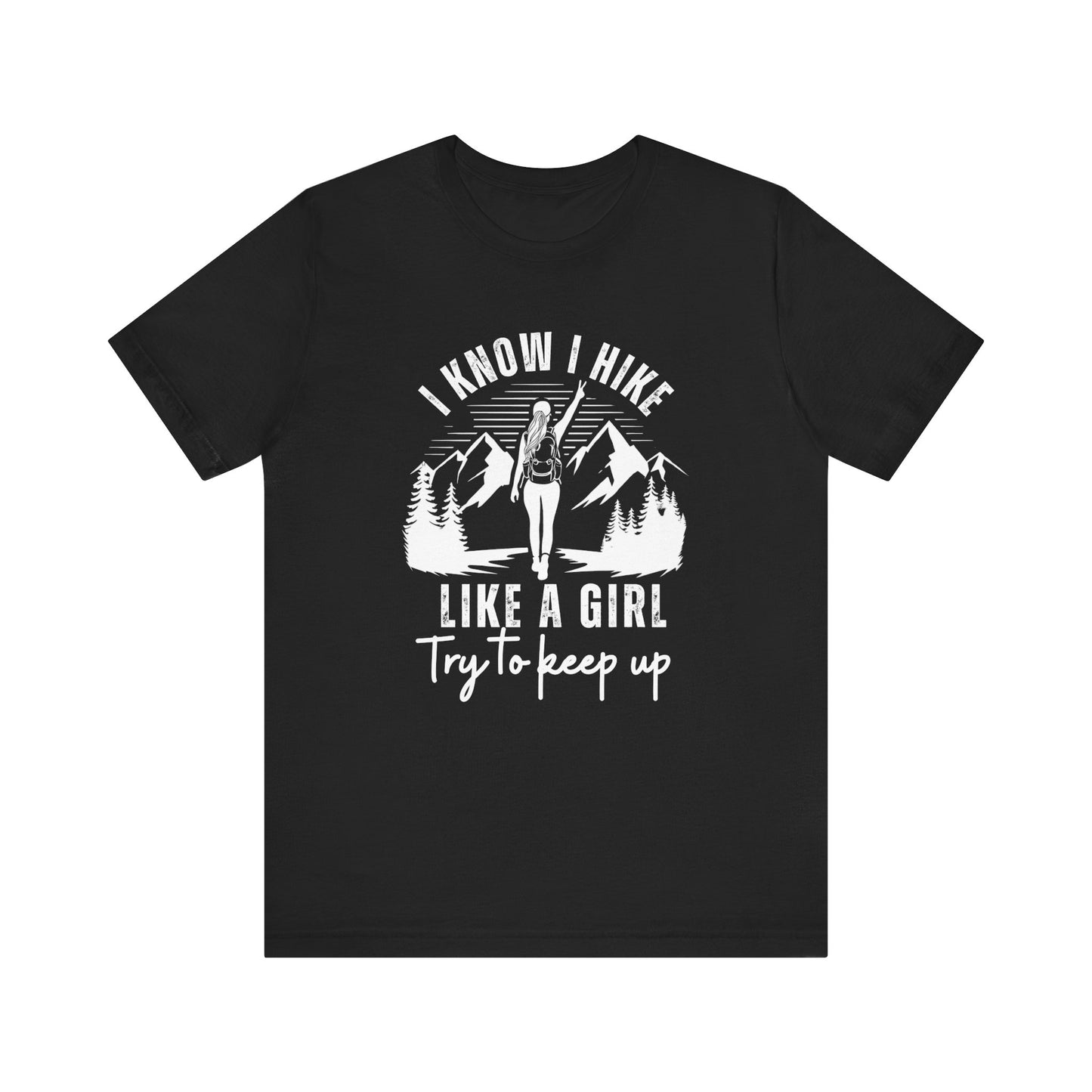 I Know I Hike Like a Girl Try to Keep Up - Men's / Women's T-Shirt