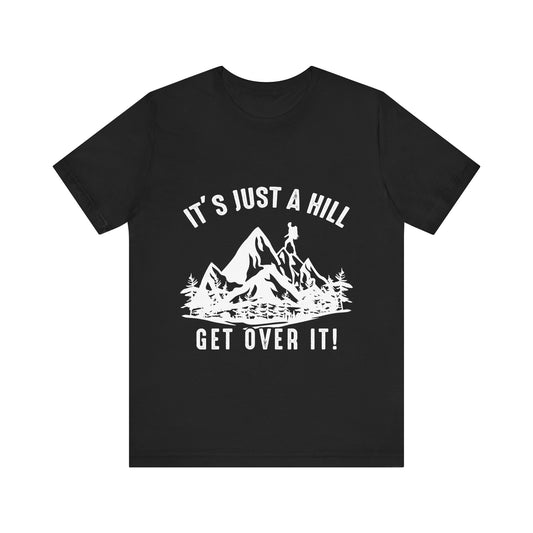 It's Just A Hill Get Over It - Men's / Women's T-Shirt