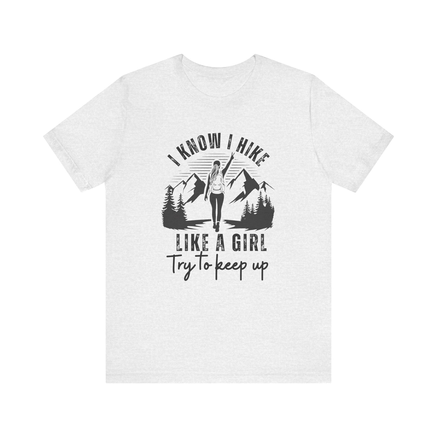 I Know I Hike Like a Girl Try to Keep Up - Men's / Women's T-Shirt