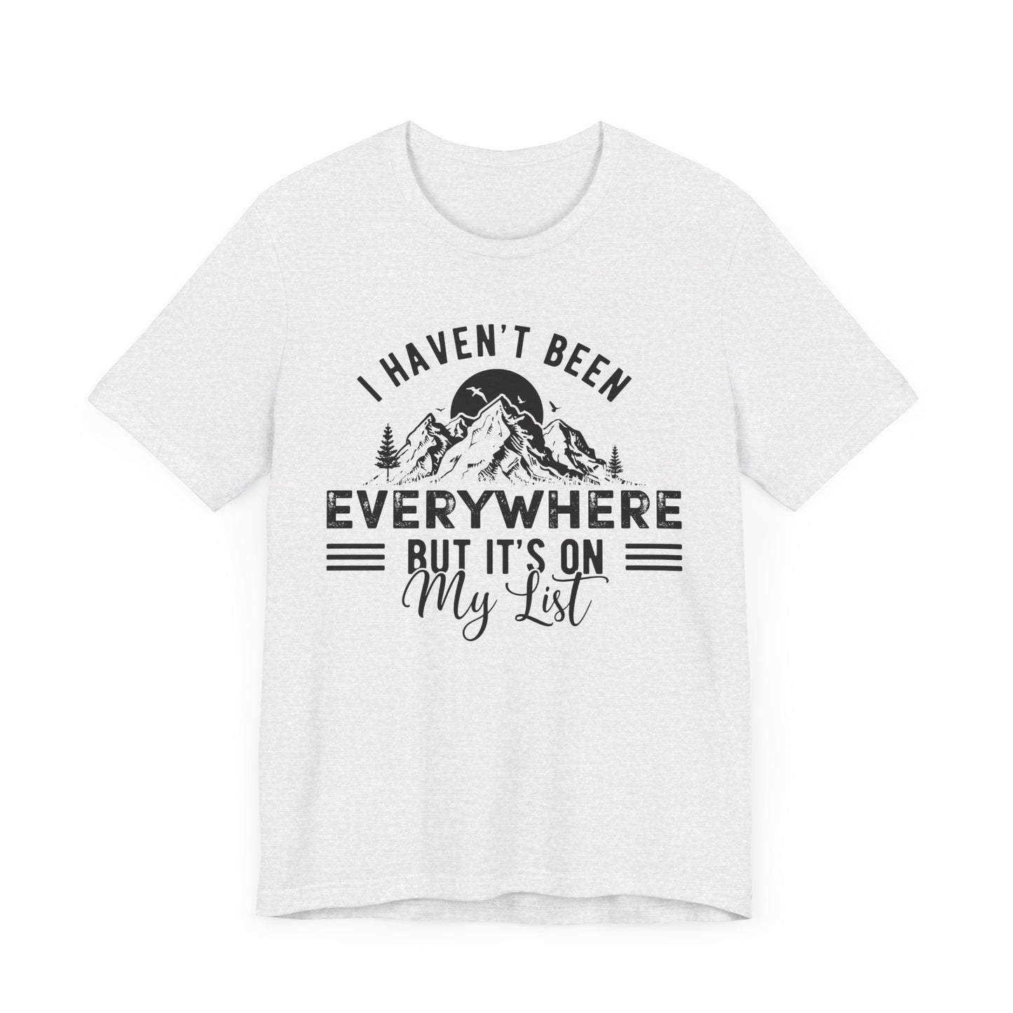 I Haven't Been Everywhere But It's On My List - Men's / Women's T-Shirt