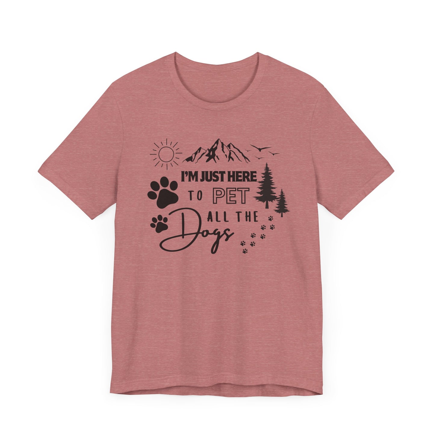 I'm Just Here to Pet All the Dogs T-Shirt - Men's / Women's T-Shirt