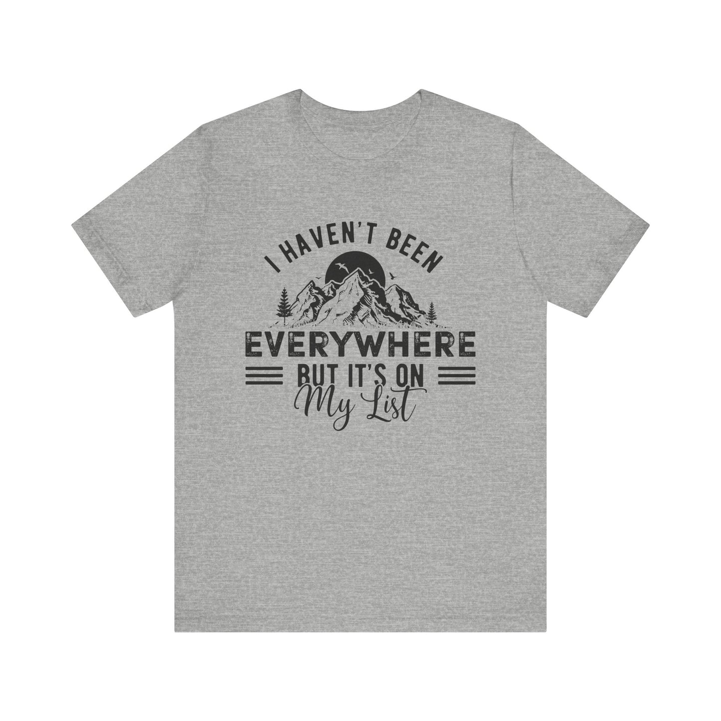 I Haven't Been Everywhere But It's On My List - Men's / Women's T-Shirt