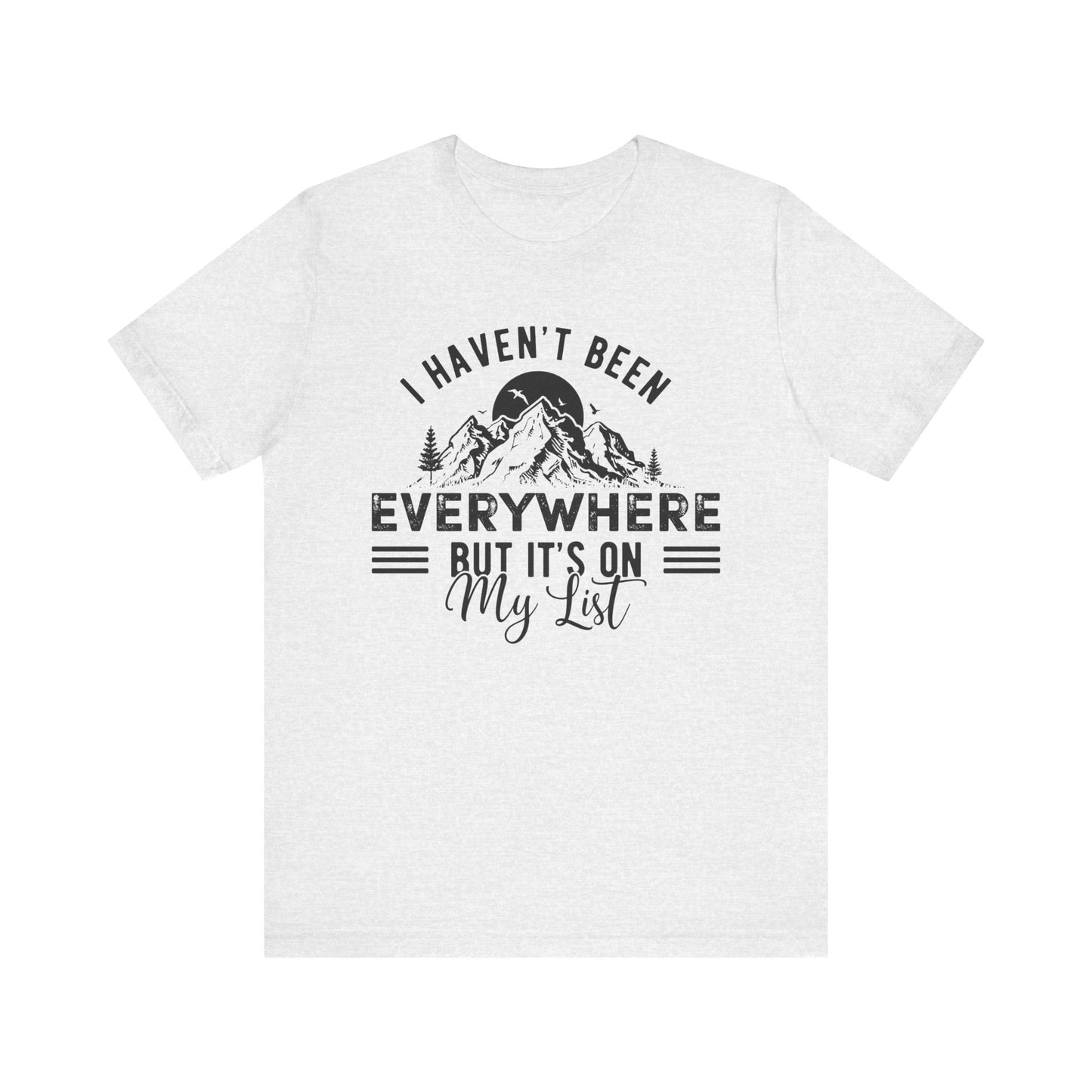 I Haven't Been Everywhere But It's On My List - Men's / Women's T-Shirt