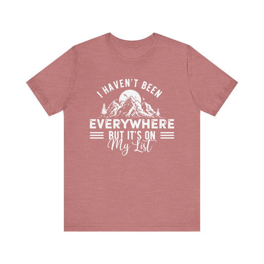 I Haven't Been Everywhere But It's On My List - Men's / Women's T-Shirt