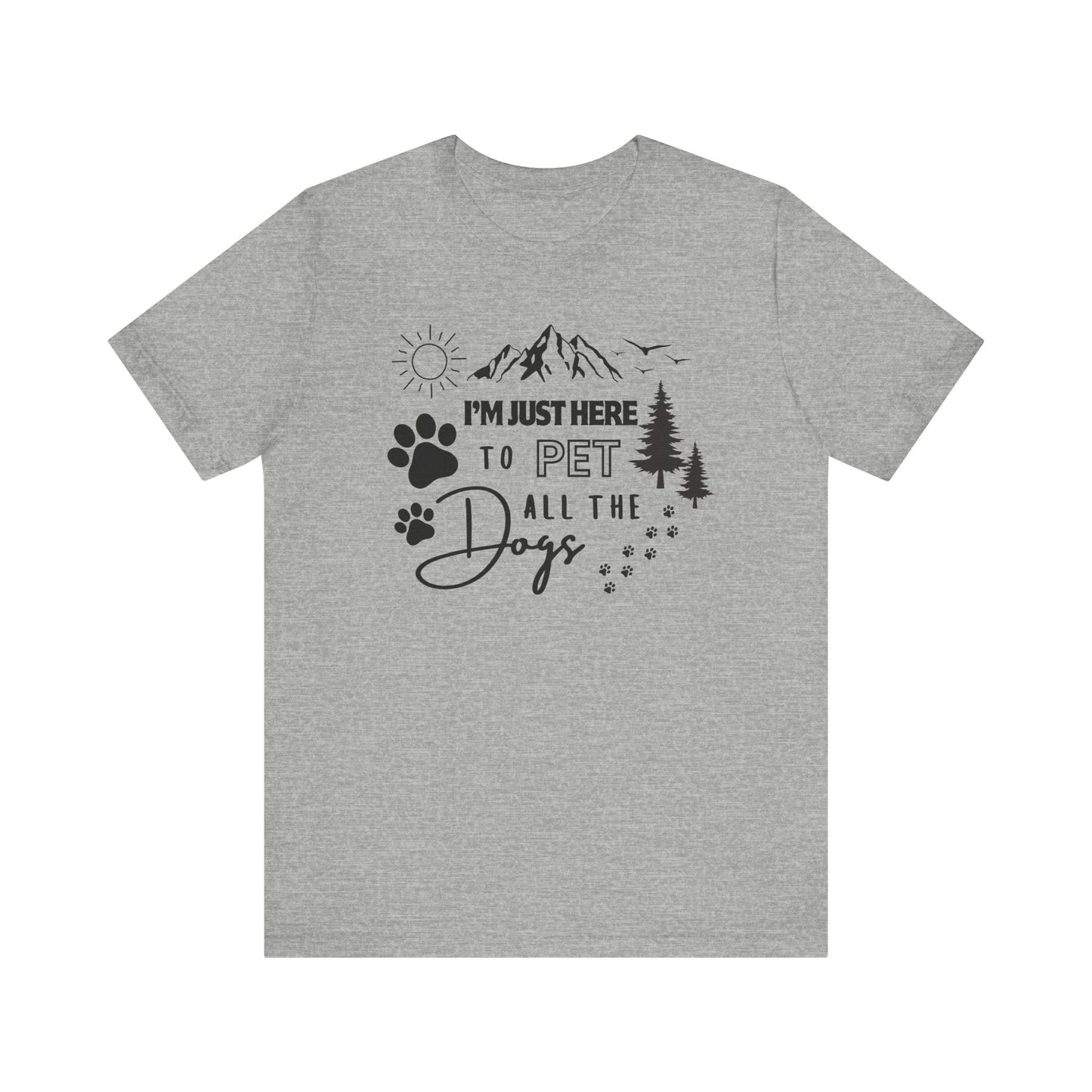 I'm Just Here to Pet All the Dogs T-Shirt - Men's / Women's T-Shirt