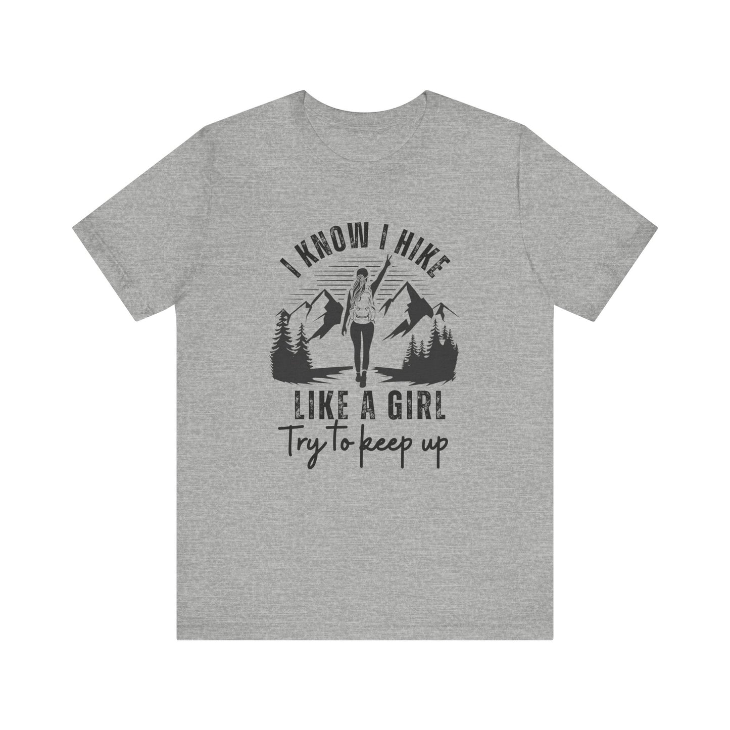 I Know I Hike Like a Girl Try to Keep Up - Men's / Women's T-Shirt