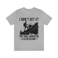 I Don't Get It! The Trail Looked So Flat On The Map - Men's / Women's T-Shirt