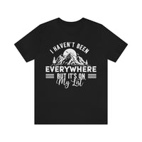 I Haven't Been Everywhere But It's On My List - Men's / Women's T-Shirt
