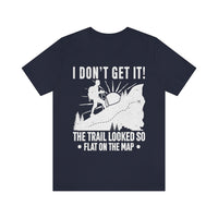 I Don't Get It! The Trail Looked So Flat On The Map - Men's / Women's T-Shirt
